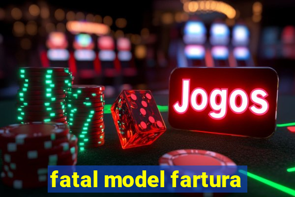 fatal model fartura